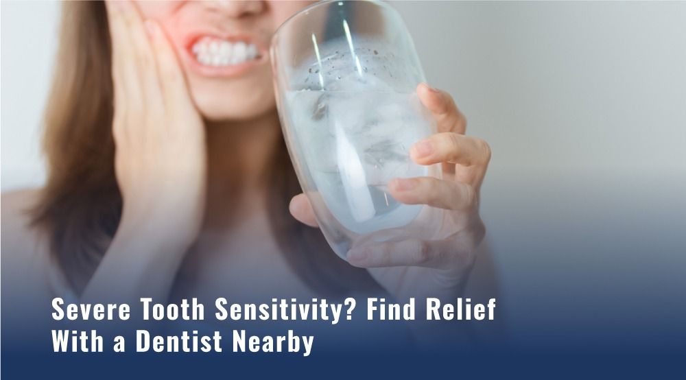 Severe Tooth Sensitivity? Find Relief with a Dentist Nearby
