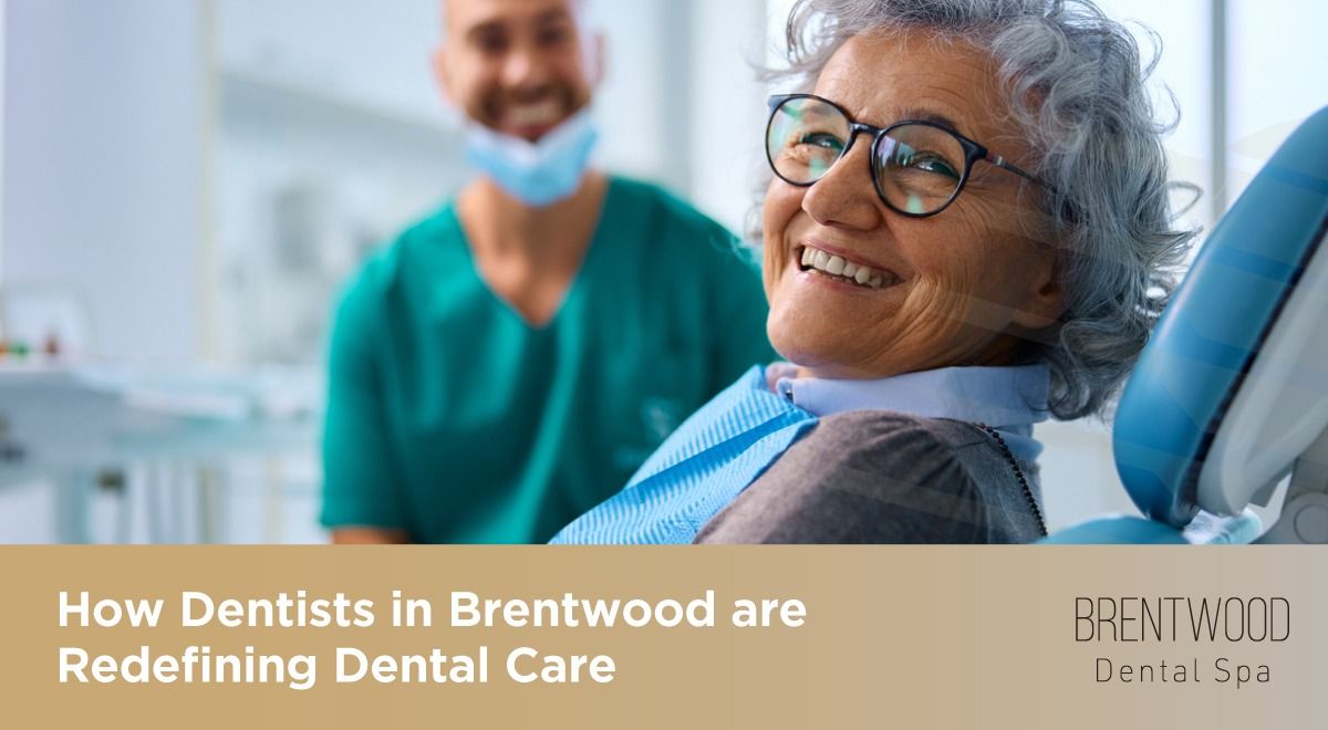 How Dentists in Brentwood Are Redefining Dental Care
